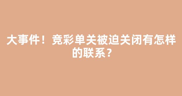 大事件！竞彩单关被迫关闭有怎样的联系？