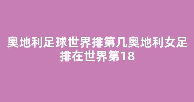 奥地利足球世界排第几奥地利女足排在世界第18