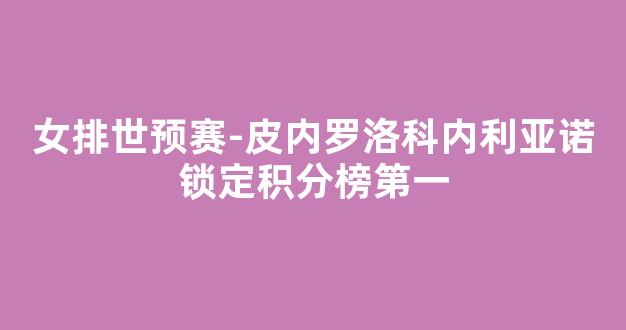 女排世预赛-皮内罗洛科内利亚诺锁定积分榜第一