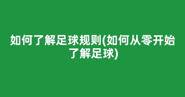 如何了解足球规则(如何从零开始了解足球)