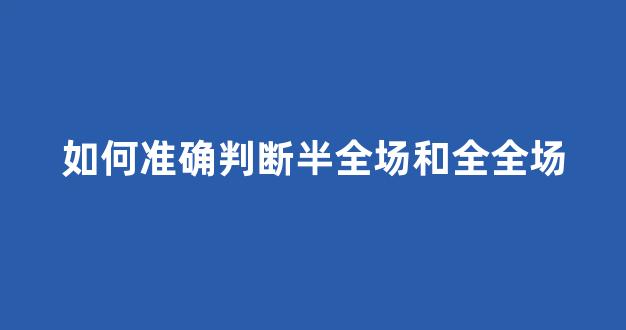 如何准确判断半全场和全全场