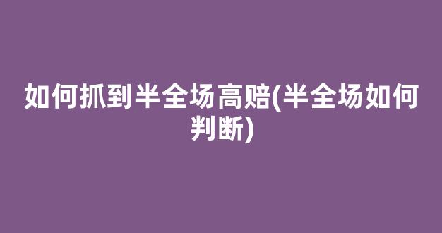 如何抓到半全场高赔(半全场如何判断)