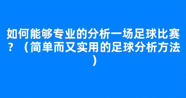 如何能够专业的分析一场足球比赛？（简单而又实用的足球分析方法）