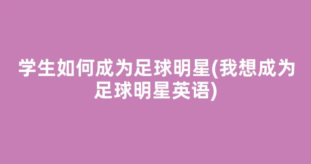 学生如何成为足球明星(我想成为足球明星英语)