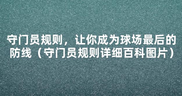 守门员规则，让你成为球场最后的防线（守门员规则详细百科图片）