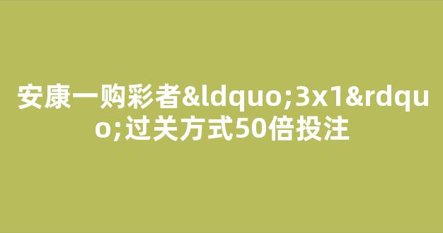 安康一购彩者“3x1”过关方式50倍投注