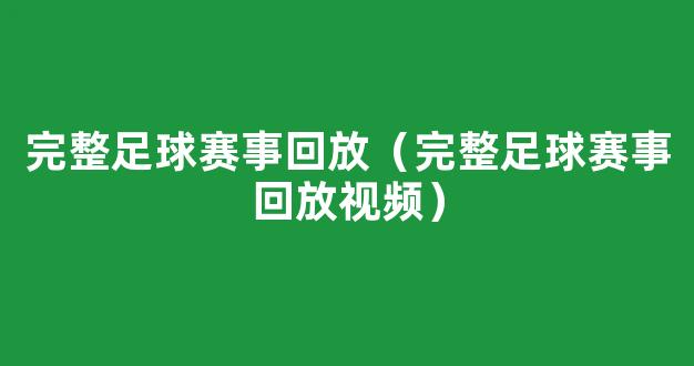 完整足球赛事回放（完整足球赛事回放视频）