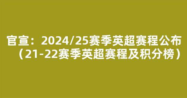 官宣：2024/25赛季英超赛程公布（21-22赛季英超赛程及积分榜）