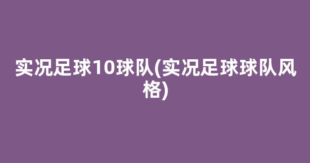 实况足球10球队(实况足球球队风格)