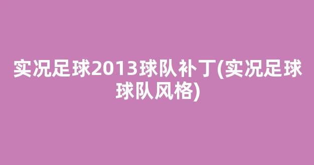 实况足球2013球队补丁(实况足球球队风格)