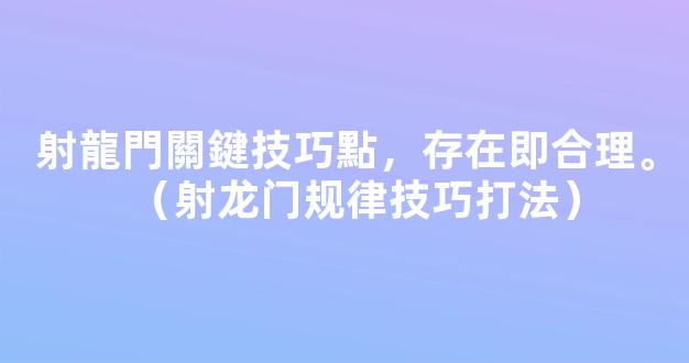 射龍門關鍵技巧點，存在即合理。（射龙门规律技巧打法）