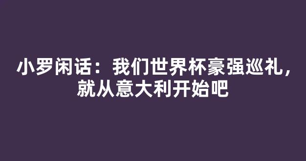 小罗闲话：我们世界杯豪强巡礼，就从意大利开始吧