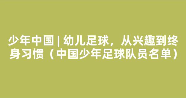 少年中国 | 幼儿足球，从兴趣到终身习惯（中国少年足球队员名单）