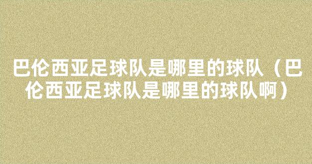 巴伦西亚足球队是哪里的球队（巴伦西亚足球队是哪里的球队啊）