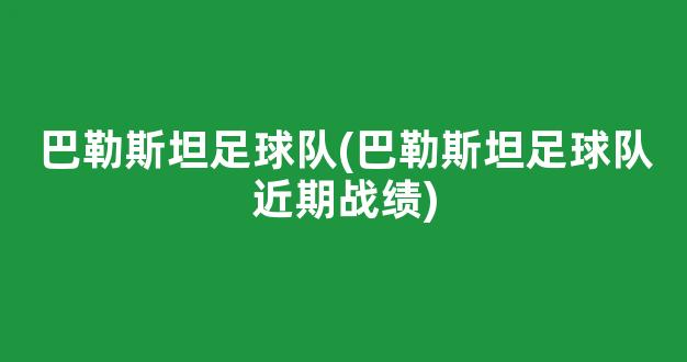 巴勒斯坦足球队(巴勒斯坦足球队近期战绩)