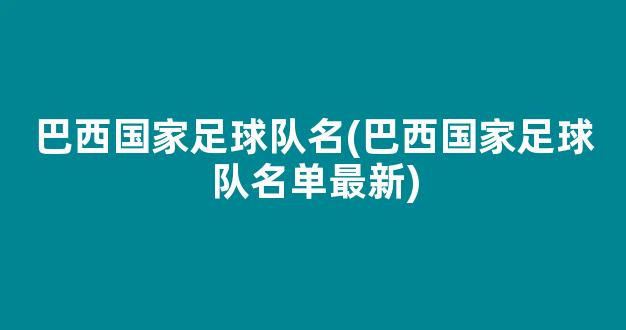 巴西国家足球队名(巴西国家足球队名单最新)