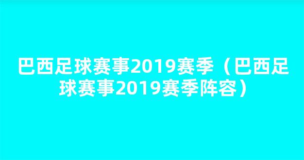 巴西足球赛事2019赛季（巴西足球赛事2019赛季阵容）