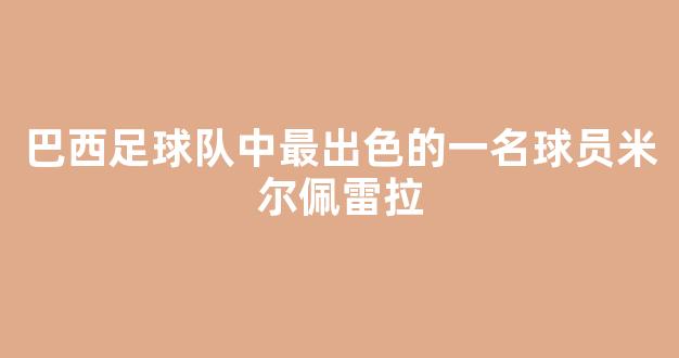 巴西足球队中最出色的一名球员米尔佩雷拉