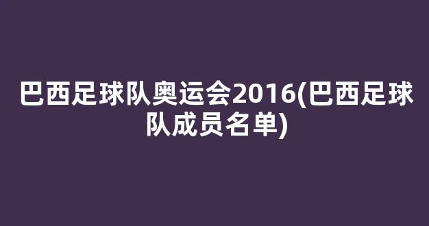 巴西足球队奥运会2016(巴西足球队成员名单)