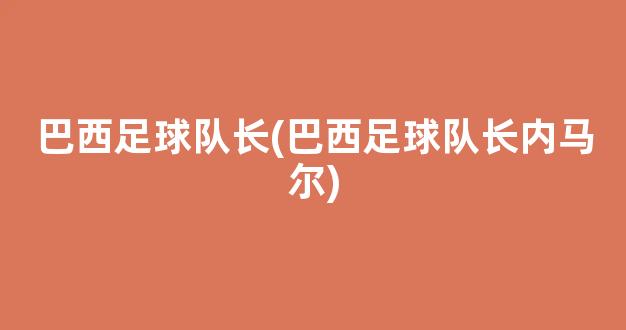 巴西足球队长(巴西足球队长内马尔)