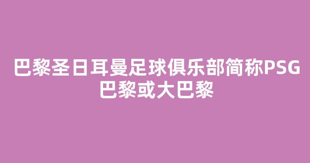 巴黎圣日耳曼足球俱乐部简称PSG巴黎或大巴黎