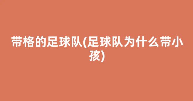 带格的足球队(足球队为什么带小孩)