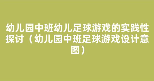 幼儿园中班幼儿足球游戏的实践性探讨（幼儿园中班足球游戏设计意图）