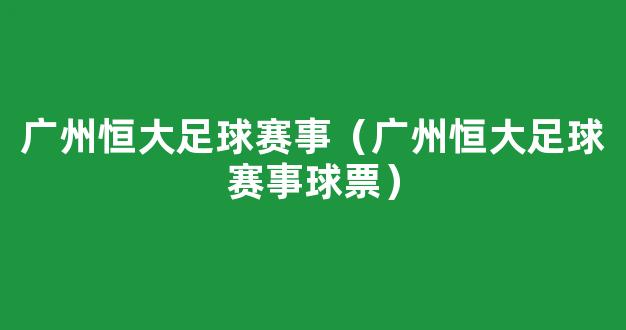 广州恒大足球赛事（广州恒大足球赛事球票）