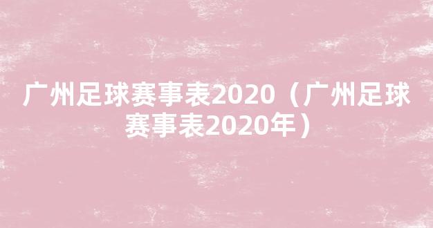 广州足球赛事表2020（广州足球赛事表2020年）