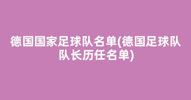 德国国家足球队名单(德国足球队队长历任名单)