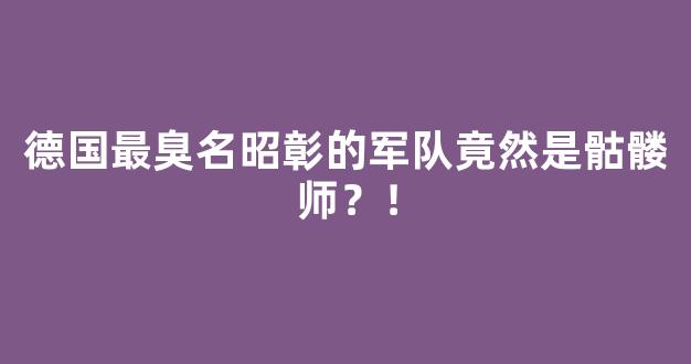 德国最臭名昭彰的军队竟然是骷髅师？！