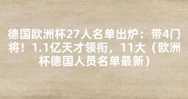 德国欧洲杯27人名单出炉：带4门将！1.1亿天才领衔，11大（欧洲杯德国人员名单最新）