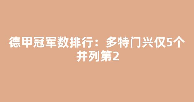 德甲冠军数排行：多特门兴仅5个并列第2