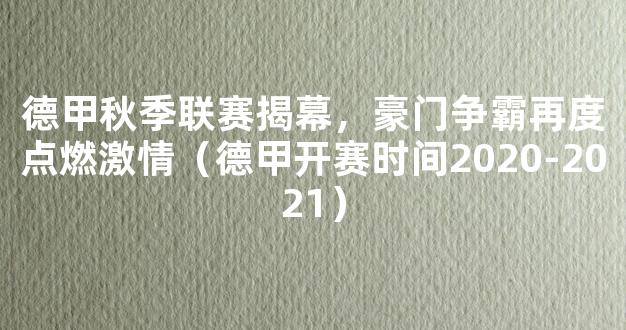 德甲秋季联赛揭幕，豪门争霸再度点燃激情（德甲开赛时间2020-2021）