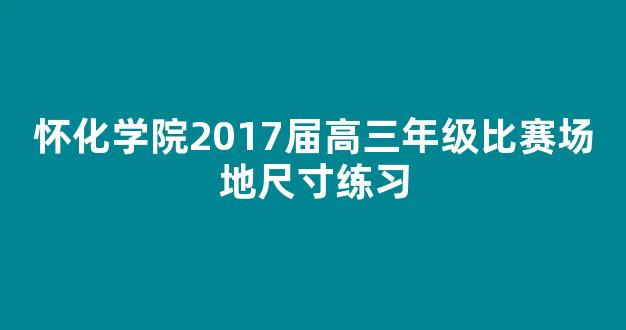 怀化学院2017届高三年级比赛场地尺寸练习