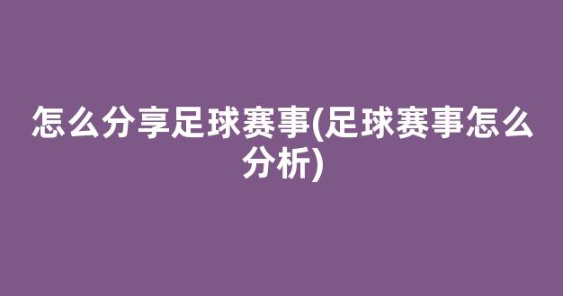 怎么分享足球赛事(足球赛事怎么分析)