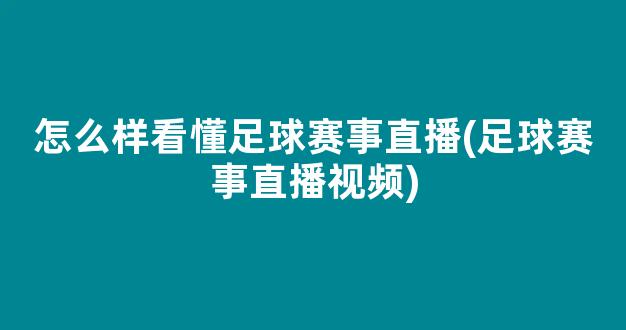 怎么样看懂足球赛事直播(足球赛事直播视频)