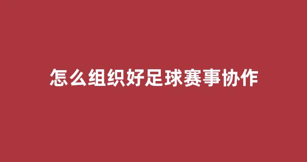 怎么组织好足球赛事协作