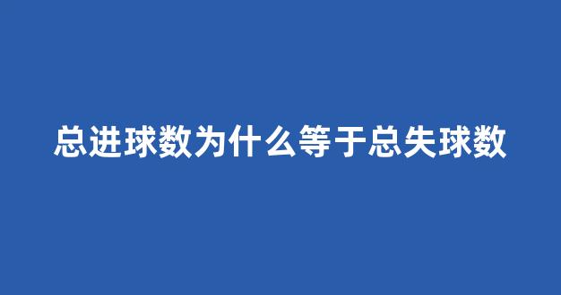 总进球数为什么等于总失球数