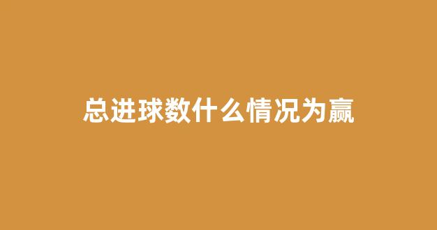 总进球数什么情况为赢