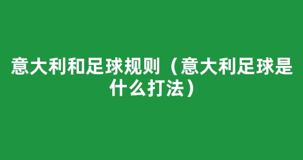 意大利和足球规则（意大利足球是什么打法）