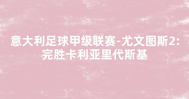 意大利足球甲级联赛-尤文图斯2:完胜卡利亚里代斯基