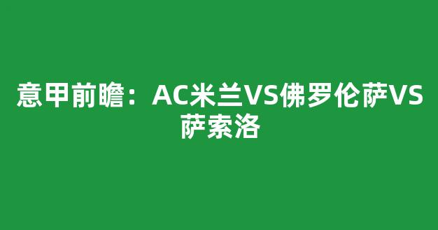 意甲前瞻：AC米兰VS佛罗伦萨VS萨索洛