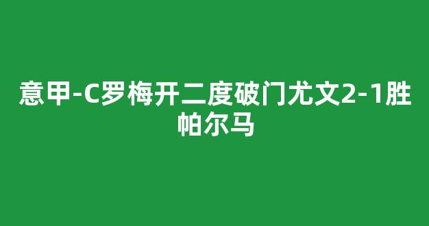 意甲-C罗梅开二度破门尤文2-1胜帕尔马