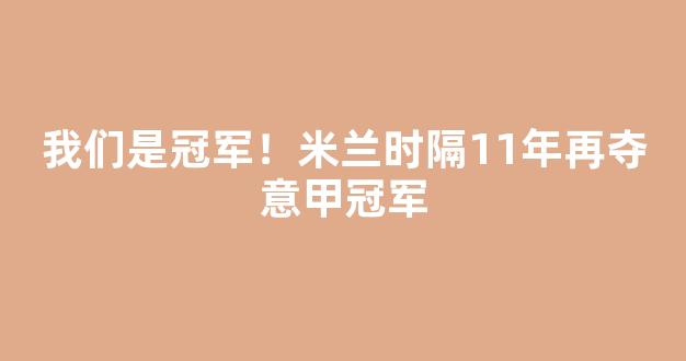 我们是冠军！米兰时隔11年再夺意甲冠军