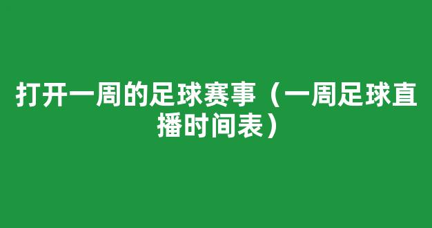 打开一周的足球赛事（一周足球直播时间表）