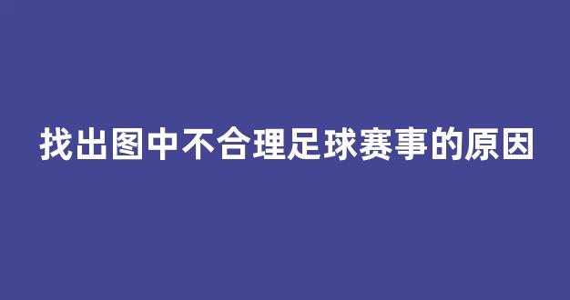 找出图中不合理足球赛事的原因