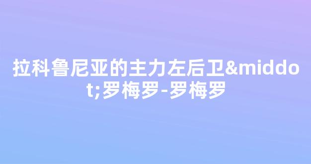 拉科鲁尼亚的主力左后卫·罗梅罗-罗梅罗