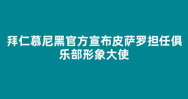 拜仁慕尼黑官方宣布皮萨罗担任俱乐部形象大使