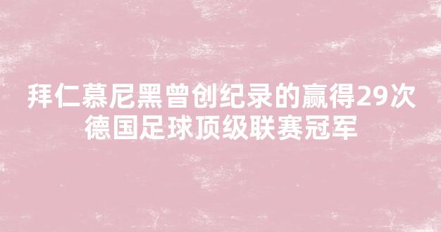 拜仁慕尼黑曾创纪录的赢得29次德国足球顶级联赛冠军